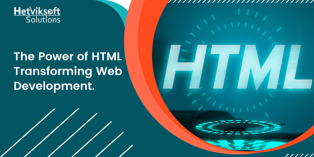 The Power of HTML: Transforming Web Development. - Hetviksoftsolutions